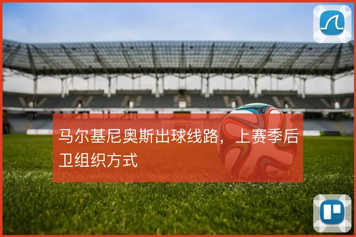马尔基尼奥斯出球线路，上赛季后卫组织方式