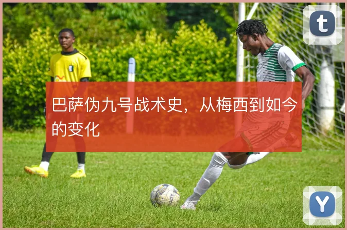 巴萨伪九号战术史，从梅西到如今的变化
