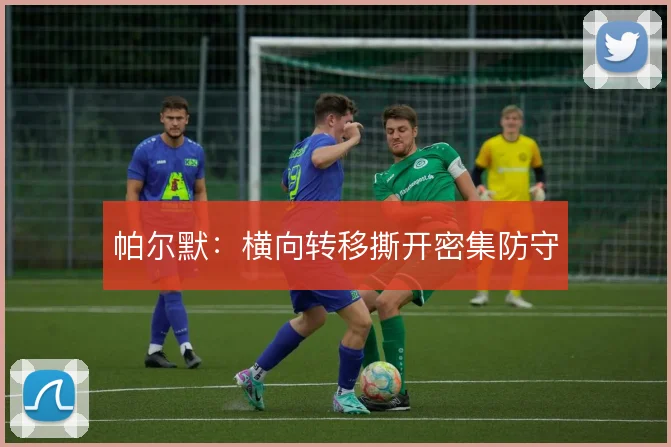 帕尔默:横向转移撕开密集防守