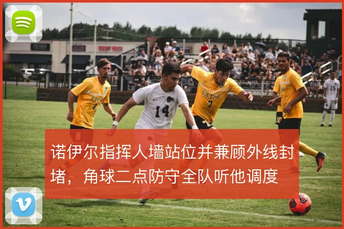 诺伊尔指挥人墙站位并兼顾外线封堵，角球二点防守全队听他调度