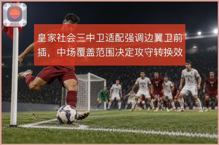 皇家社会三中卫适配强调边翼卫前插，中场覆盖范围决定攻守转换效率