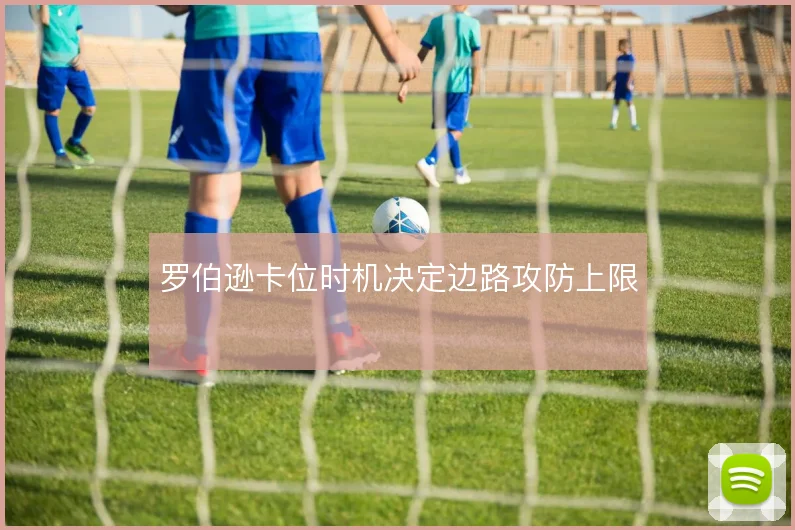 罗伯逊卡位时机决定边路攻防上限