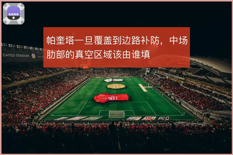 帕奎塔一旦覆盖到边路补防，中场肋部的真空区域该由谁填