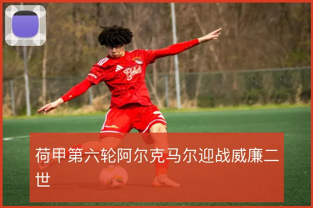 荷甲第六轮阿尔克马尔迎战威廉二世