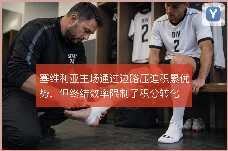 塞维利亚主场通过边路压迫积累优势，但终结效率限制了积分转化