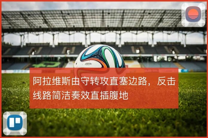 阿拉维斯由守转攻直塞边路,反击线路简洁奏效直插腹地